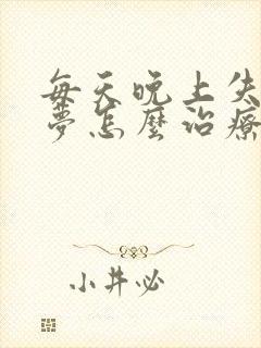 每天晚上失眠多梦怎么治疗