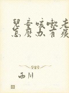 儿童咳嗽老不好怎么办有痰