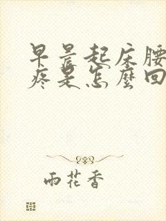 早晨起床腰酸背疼是怎么回事女性