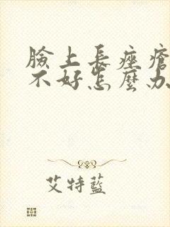 脸上长痤疮一直不好怎么办