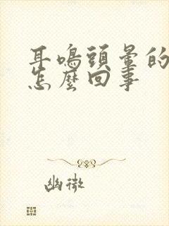 耳鸣头晕的厉害怎么回事