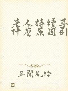 老人持续耳鸣是什么原因引起的