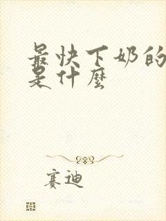 最快下奶的方法是什么