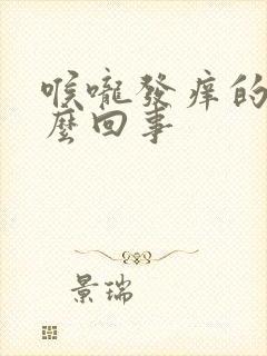 喉咙发痒的咳怎么回事