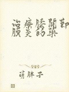 治疗膝关节炎滑膜炎的药