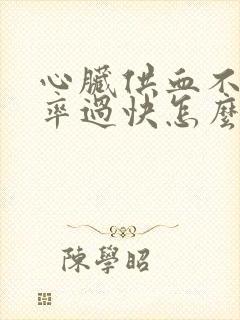 心脏供血不足心率过快怎么办