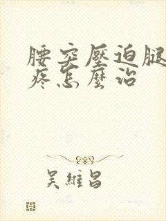 腰突压迫腿神经疼怎么治