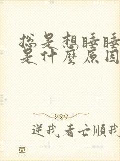 总是想睡睡不着是什么原因