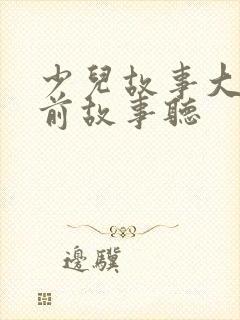 少儿故事大全睡前故事听