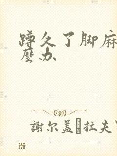 蹲久了脚麻了怎么办