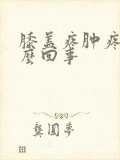 膝盖疼肿疼是怎么回事