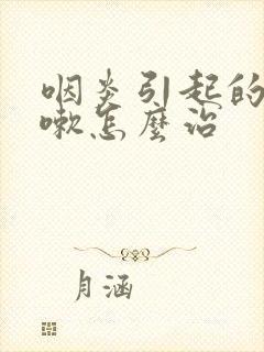 咽炎引起的干咳嗽怎么治