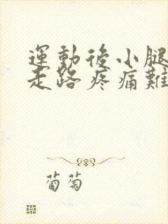 运动后小腿筋疼走路疼痛难忍