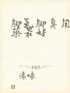 脚气脚臭用什么药最好