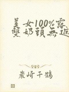 美女100%露双奶头无遮挡