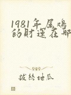 1981年属鸡的财运在哪个方向