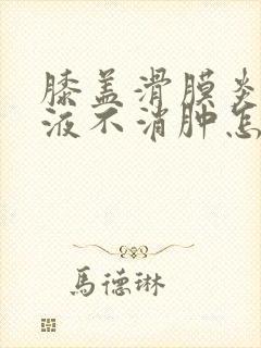 膝盖滑膜炎有积液不消肿怎么办