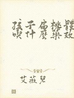 孩子扁桃体肿大吃什么药效果最好