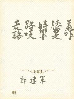 走路时膝盖咯吱咯吱响是咋回事