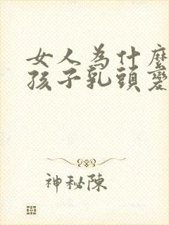 女人为什么生完孩子乳头变黑