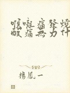 喉咙痛发烧全身酸痛无力什么原因