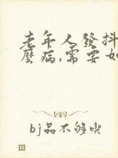 老年人发抖是什么病,需要如何治疗