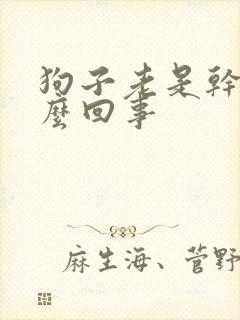 狗子老是干呕怎么回事