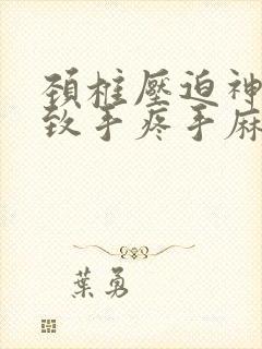 颈椎压迫神经导致手疼手麻怎么治疗