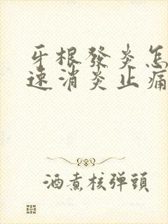 牙根发炎怎么快速消炎止痛