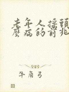 老年人摇头是什么病的前兆