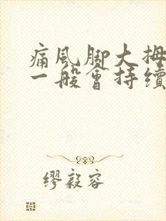 痛风脚大拇指疼一般会持续多久