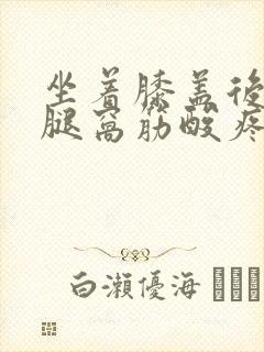 坐着膝盖后面的腿窝筋酸疼怎么回事