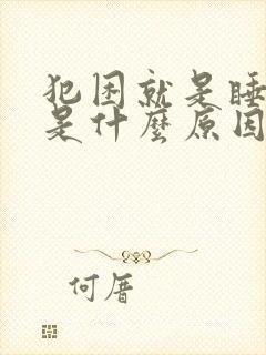 犯困就是睡不着是什么原因