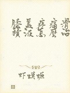 膝盖疼痛滑膜炎积液怎么治