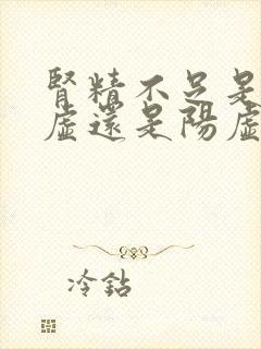 肾精不足是肾阴虚还是阳虚