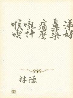 喉咙痛鼻涕浓稠吃什么药好