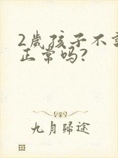 2岁孩子不说话正常吗?