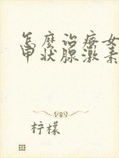 怎么治疗女性促甲状腺激素高