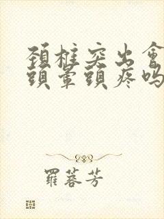 颈椎突出会引起头晕头疼吗