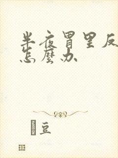 半夜胃里反酸水怎么办