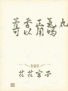 藿香正气丸儿童可以用吗