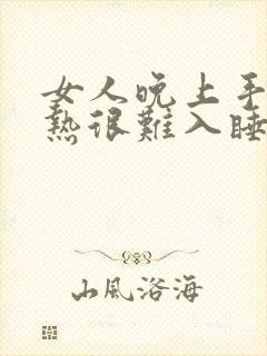 女人晚上手脚发热很难入睡