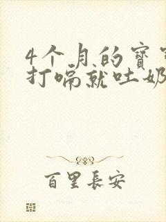 4个月的宝宝一打嗝就吐奶是怎么回事