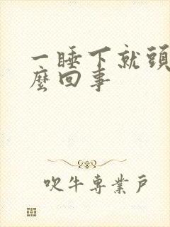 一睡下就头晕怎么回事