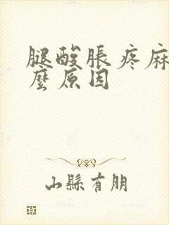 腿酸胀疼麻是什么原因