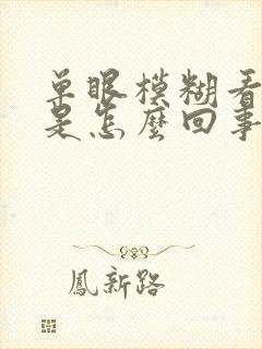 单眼模糊看不清是怎么回事