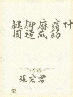 腿脚麻痛什么原因造成的