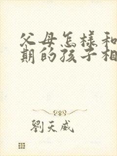 父母怎样和叛逆期的孩子相处