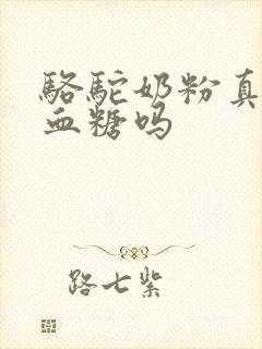 骆驼奶粉真能降血糖吗