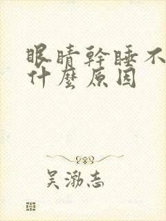 眼睛干睡不着觉什么原因